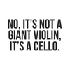 Sticker - No, it's Not a Giant Violin, it's a Cello