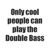 Sticker - Only Cool People Can Play the Double Bass